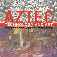 Aztec Technology and Art - History 4th Grade | Children's History Books