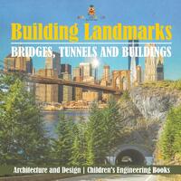 Building Landmarks - Bridges, Tunnels and Buildings - Architecture and Design | Children's Engineering Books