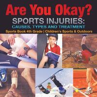 Are You Okay? Sports Injuries Causes, Types and Treatment - Sports Book 4th Grade | Children's Sports & Outdoors