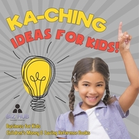 Ka-Ching Ideas for Kids! | Business for Kids | Children's Money & Saving Reference Books