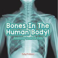Bones In The Human Body! Anatomy Book for Kids