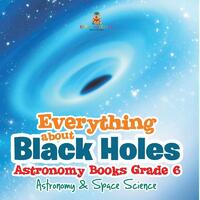 Everything about Black Holes Astronomy Books Grade 6 | Astronomy & Space Science