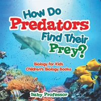 How Do Predators Find Their Prey? Biology for Kids | Children's Biology Books