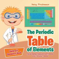 The Periodic Table of Elements - Alkali Metals, Alkaline Earth Metals and Transition Metals | Children's Chemistry Book