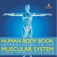 Human Body Book | Introduction to the Muscular System | Children's Anatomy & Physiology Edition