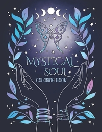 Mystical Soul Coloring Book: 40 Celestial and Magical Illustrations for Adults and Teens. Beautiful zen patterns for relaxation, stress relief and min