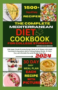 The Complete Mediterranean Diet cookbook for college students: 1500+ simple mouth -watering Recipes Ready in 30 Minutes with Simple Nutritional in Ing