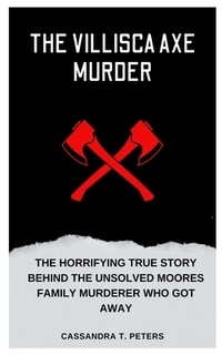 The Villisca Axe Murder: The Horrifying True Story Behind the Unsolved