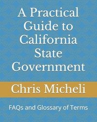 A Practical Guide to California State Government: FAQs and Glossary of Terms
