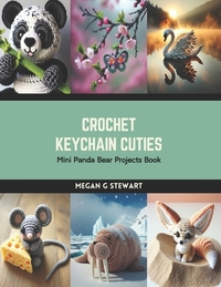 Crochet Keychain Cuties: Mini Panda Bear Projects Book