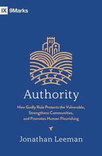 Authority: How Godly Rule Protects the Vulnerable, Strengthens Communities, and Promotes Human Flourishing (with Study Questions)