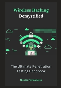 Wireless Hacking Demystified: The Ultimate Penetration Testing Handbook