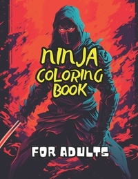 Ninja Coloring Book for Adults: 40 Images 8.5x11 Ninja, Samurai, Warriors Mindful Coloring and Stress Relief for Kids, Teens, Adults, and Seniors