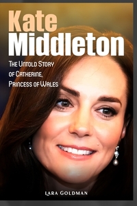 Kate Middleton: The Untold Story of Catherine, Princess of Wales