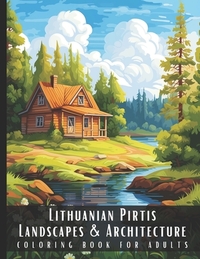 Lithuanian Pirtis Landscapes & Architecture Coloring Book for Adults: Beautiful Nature Landscapes Sceneries and Foreign Buildings Coloring Book for Ad