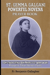St. Gemma Galgani Powerful Novena Prayer Book: 9 Days Novena Catholic Book Prayers to St. Gemma Galgani (prayers that never fails)