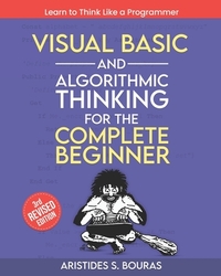Visual Basic and Algorithmic Thinking for the Complete Beginner (3rd Edition): Learn to Think Like a Programmer