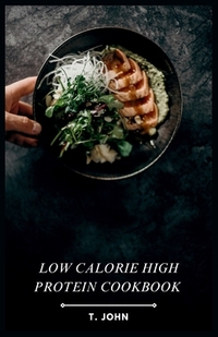 Low Calorie High Protein Cookbook: Flavorful Recipes for Weight Loss & Muscle Gain