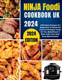 Ninja Foodi Cookbook UK 2024: 1500 Days Recipes for Beginners & Advanced Users to Pressure Cook, Air Fry, Bake/Roast & More with Your Dual Zone Mult