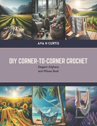 DIY Corner-to-Corner Crochet: Elegant Afghans and Pillows Book