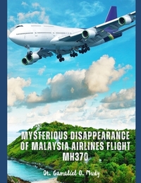 Mysterious Disappearance of Malaysia Airlines Flight MH370: Aviation Disappearance Investigations, Mystery of Malaysia Airlines Flight, Unsolved Airpl