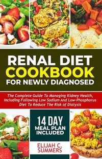 Renal Diet Cookbook for Newly Diagnosed: The complete guide to managing kidney health includes following low-sodium and low-phosphorus diet to reduce
