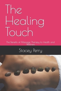 The Healing Touch: The Benefits of Massage Therapy to Health and Wellness