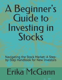 A Beginner's Guide to Investing in Stocks: Navigating the Stock Market: A Step-by-Step Handbook for New Investors