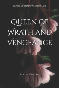 Queen of Wrath and Vengeance: House of Shadows Book One