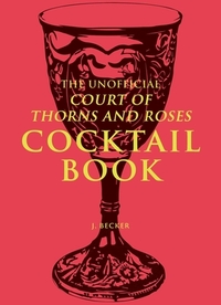 The Unofficial A Court of Thorns and Roses Cocktail Book