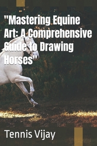 "Mastering Equine Art: A Comprehensive Guide to Drawing Horses"