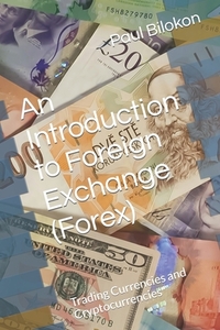 An Introduction to Foreign Exchange (Forex): Trading Currencies and Cryptocurrencies