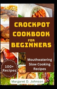 Crockpot Cookbook for Beginners: Mouthwatering Slow Cooking Recipes
