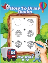 How to Draw Books for Kids 8-12: A Fun and Easy Step-By-Step Learn Drawing with Easy to Follow Instructions for Boys and Girls