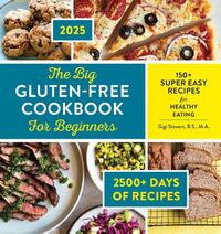 The Big Gluten-Free Cookbook for Beginners: 150+ Super Easy Recipes for Healthy Eating