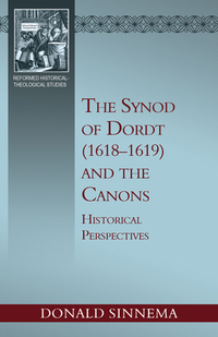 The Synod of Dordt (1618-1619) and the Canons: Historical Perspectives