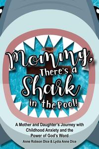 Mommy There's a Shark in the Pool!: A Mother and Daughter's Journey with Childhood Anxiety and the Power of God's Word
