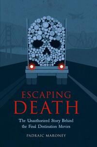Escaping Death - The Unauthorized Story Behind the Final Destination Movies