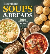 Taste of Home Soups & Breads: 200+ Comforting Recipes for Soups, Stews, Chowders, and Homemade Breads