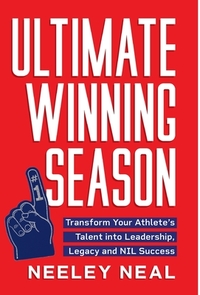 Ultimate Winning Season: Transform Your Athlete's Talent into Leadership, Legacy, and NIL Success