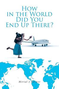 How in the World Did You End Up There?