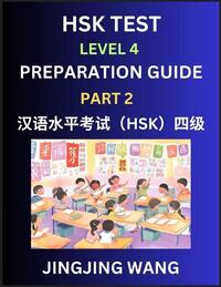 HSK Test Level 4 Preparation Guide (Part 2)- A Beginner's Course Study Material to Self-learn Mandarin Chinese Characters, Words, Example Sentences, Vocabulary, Essays and Stories to Pass Hanyu Shuiping Kaoshi, Easy Lessons, Books for HSK All Levels