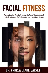 Facial Fitness: Revolutionize Your Self-Care with Facial Exercises and Holistic Massage Techniques for Neck and Decolletage