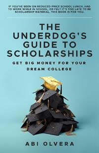 Olvera, A: Underdog's Guide to Scholarships