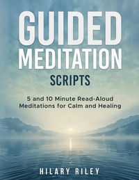 Guided Meditation Scripts: 5 and 10 Minute Read-Aloud Meditations for Calm, Healing, and Sleep - for Group Sessions and Mindfulness Leaders
