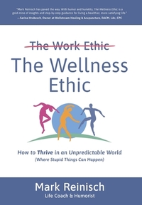 The Wellness Ethic: How to Thrive in an Unpredictable World (Where Stupid Things Can Happen)