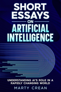Short Essays on Artificial Intelligence: Understanding AI's Role in a Rapidly Changing World