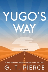 Yugo's Way: A Wild Ride to Acceptance, Purpose, Love, and Light