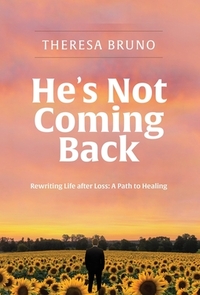 He's Not Coming Back: Rewriting Life after Loss: a Path to Healing