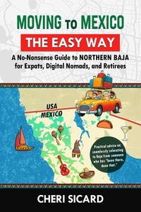 Moving to Mexico the Easy Way: A No-Nonsense Guide to Northern Baja for Expats, Digital Nomads, and Retirees